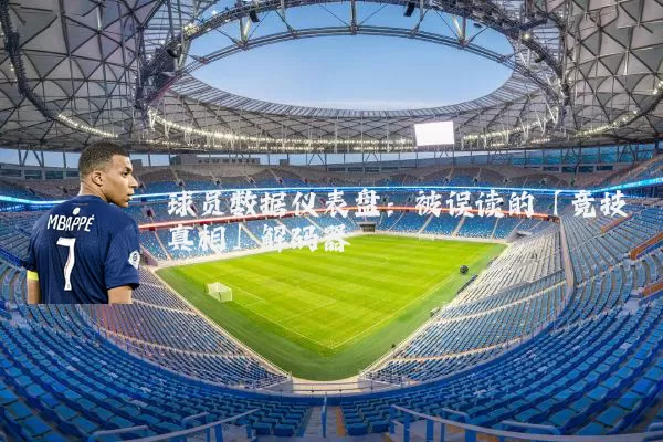 球员数据仪表盘:被误读的「竞技真相」解码器