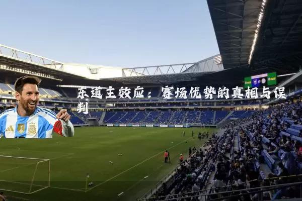 东道主效应:赛场优势的真相与误判