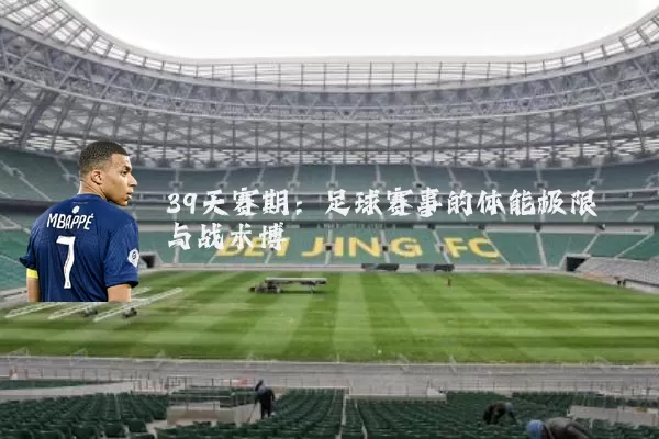 39天赛期:足球赛事的体能极限与战术博弈